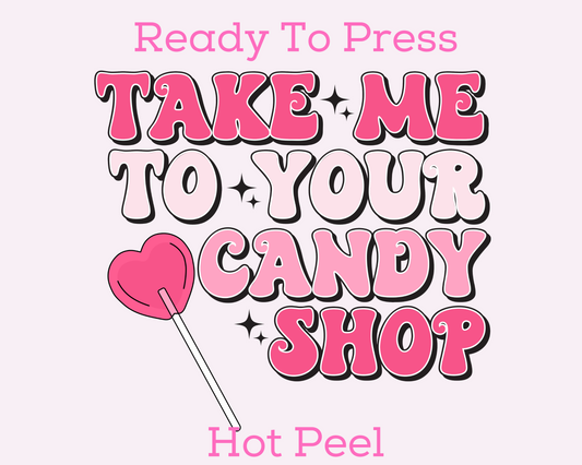 Take Me To Your Candy Shop Valentines Day DTF TRANSFER
