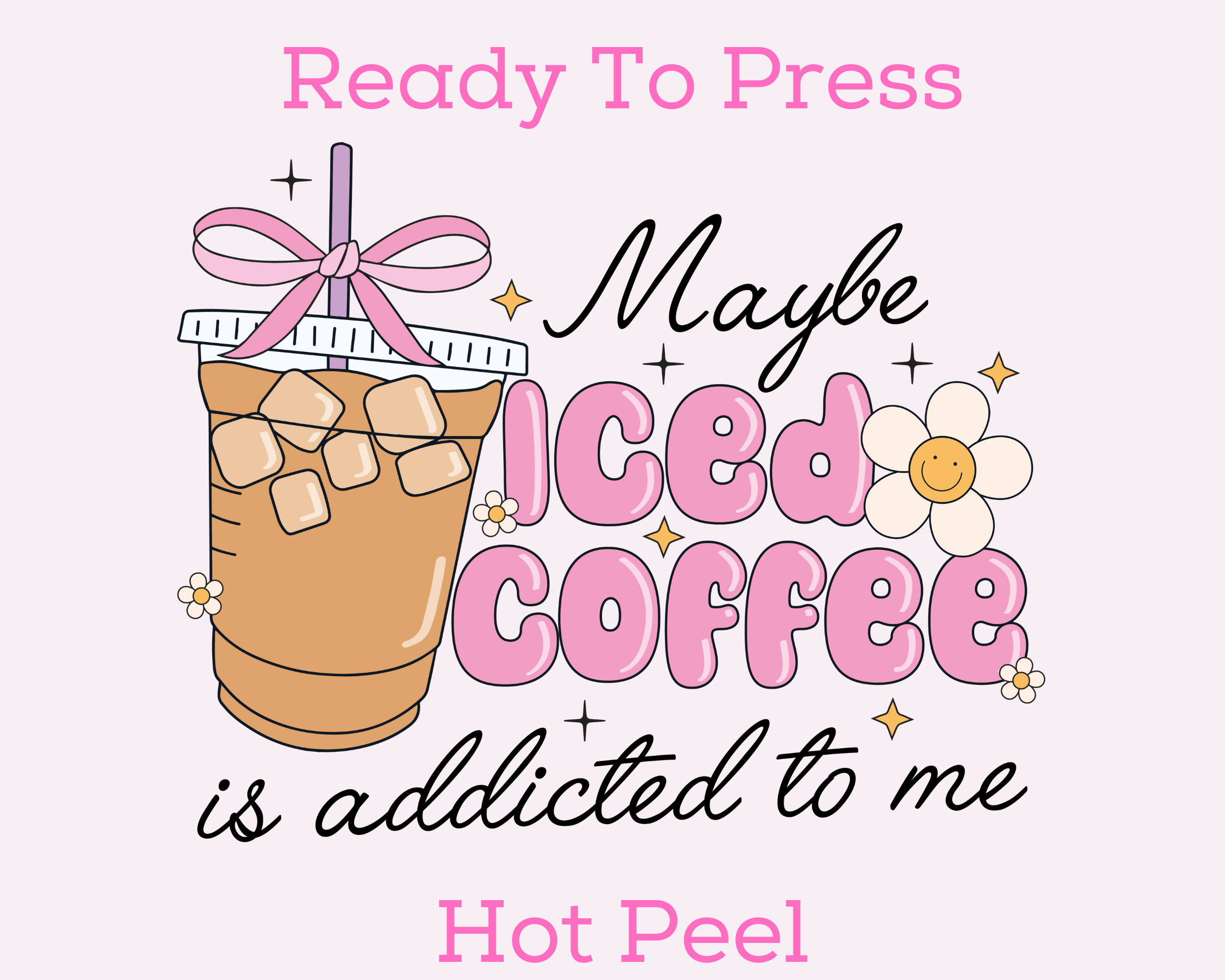 Maybe Iced Coffee Is Addicted To Me Trendy Dtf Transfer Alwaysblanks 3396