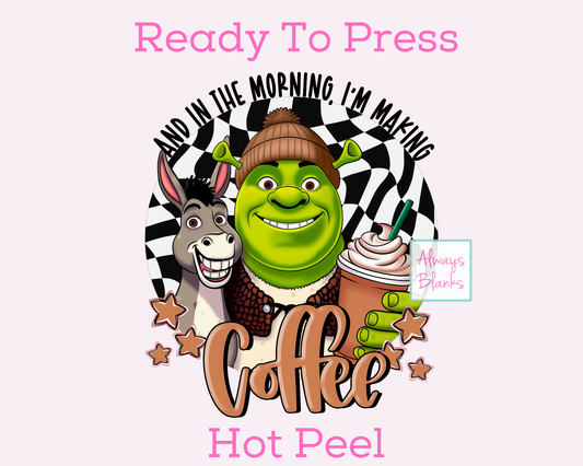 Shrek, In The Morning I'm Making Coffee Universal Studios DTF TRANSFER