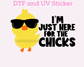 I'm Just Here For The Chicks Easter DTF TRANSFER or UV DTF STICKER