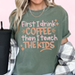 First Coffee, Then Teach The Kids Teacher DTF TRANSFER or UV DTF STICKER DECAL