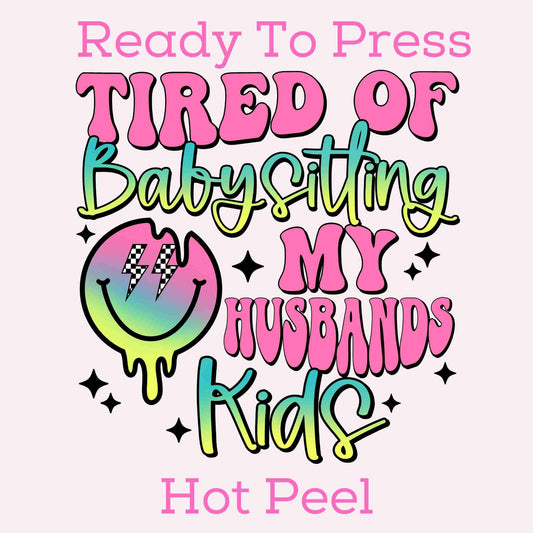 Tired Of Babysitting My Husbands Kids DTF TRANSFER or UV DTF STICKER DECAL