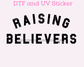 Raising Believers Faith Based Religious DTF TRANSFER or UV DTF STICKER