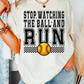 Stop Watching The Ball And RUN (Faux Embroidery) Softball DTF TRANSFER