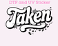 Taken Valentines Day DTF TRANSFER or UV DTF STICKER
